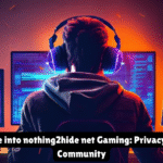 A Deep Dive into nothing2hide net Gaming: Privacy, Play, and Community