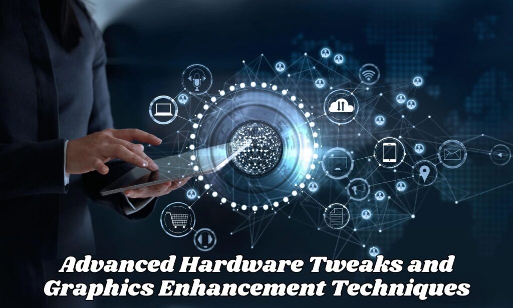 Advanced Hardware Tweaks and Graphics Enhancement Techniques