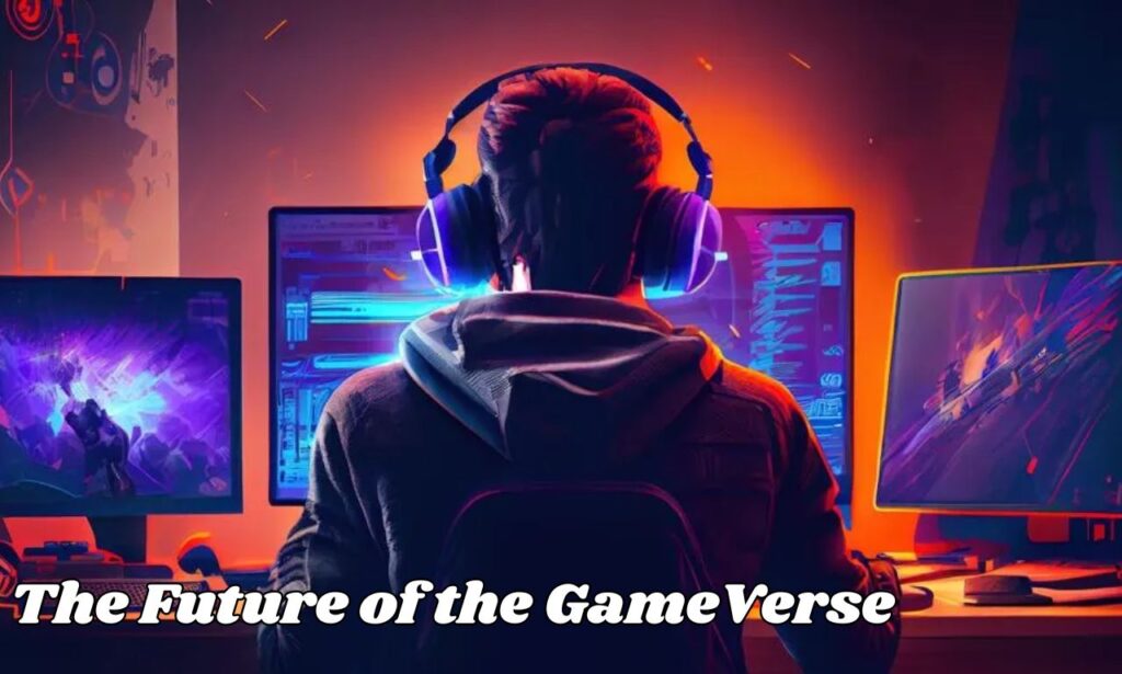 The Future of the GameVerse: What Lies Ahead for Gamers and Developers