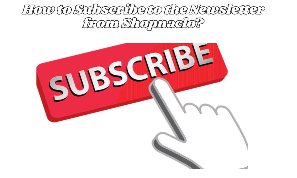 How to Subscribe to the Newsletter from Shopnaclo?