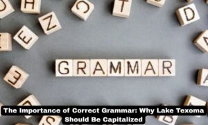 The Importance of Correct Grammar: Why Lake Texoma Should Be Capitalized