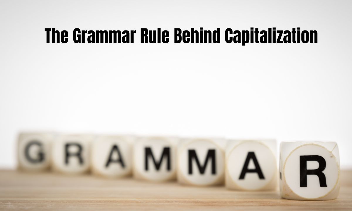 The Grammar Rule Behind Capitalization The Grammar Rule Behind Capitalization