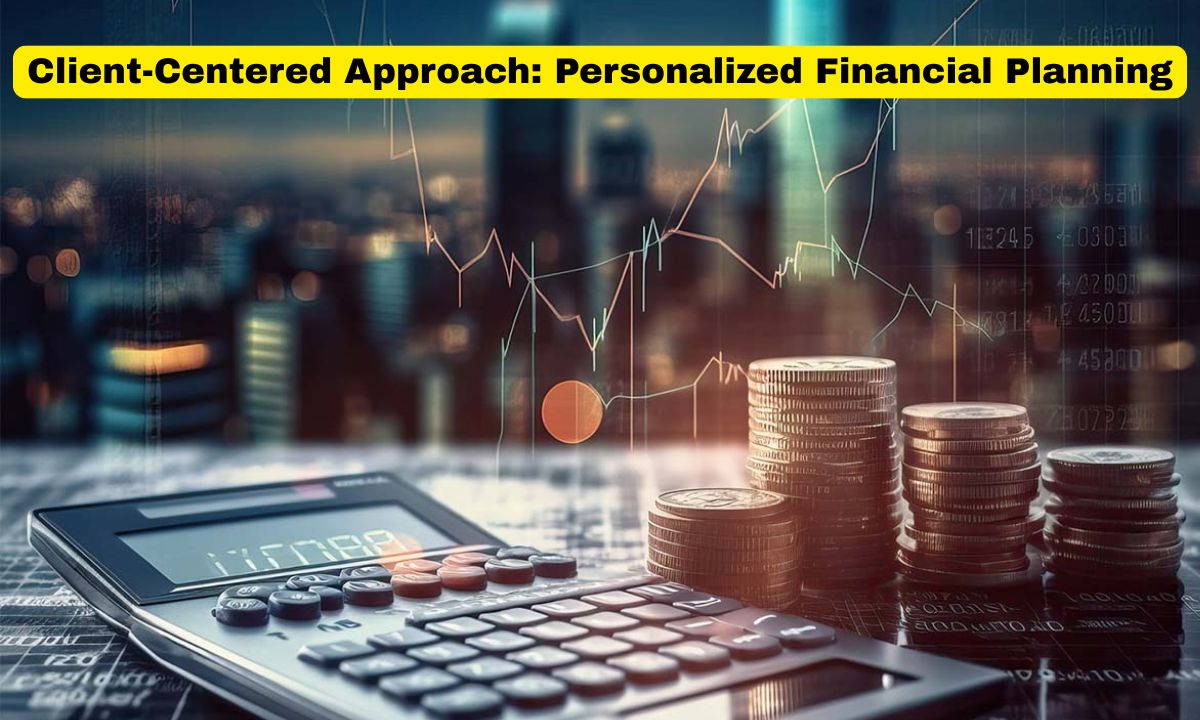 Client-Centered Approach: Personalized Financial Planning Client-Centered Approach: Personalized Financial Planning